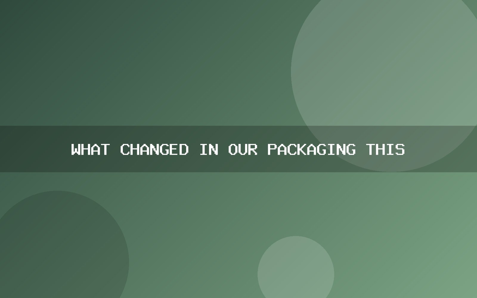 What changed in our packaging this year