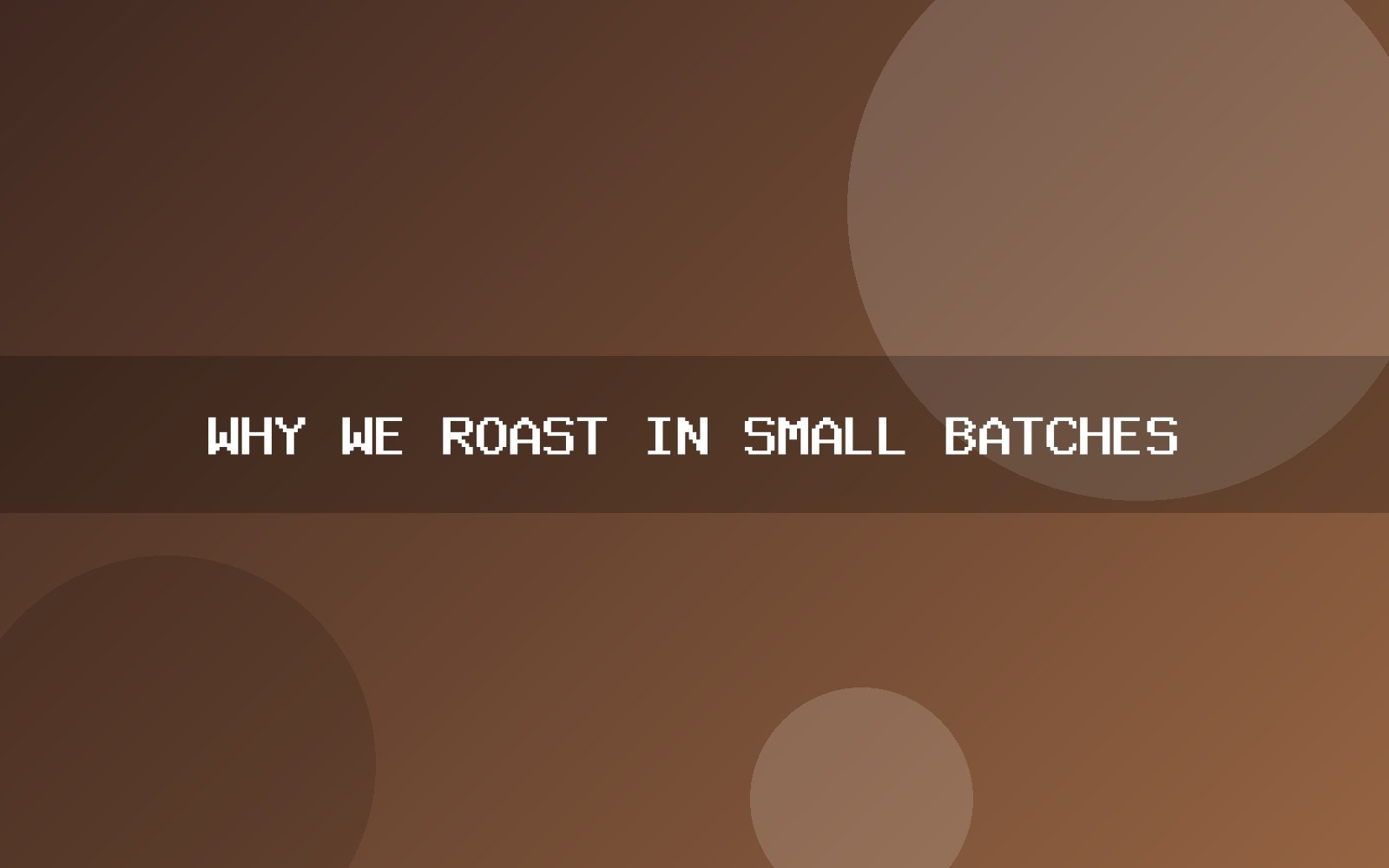 Why we roast in small batches