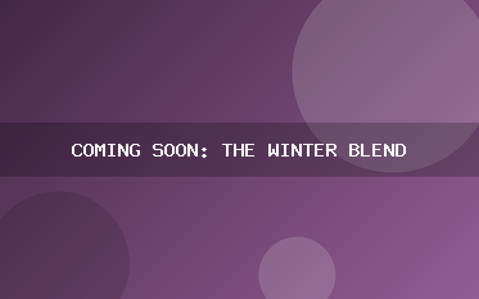 Coming soon: the winter blend